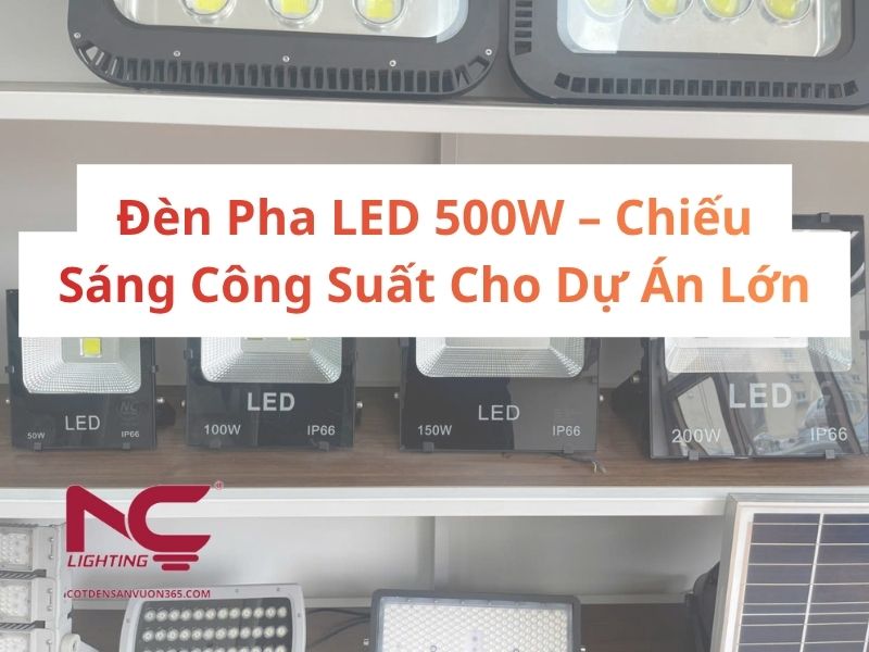 Đèn Pha LED 500W – Chiếu Sáng Công Suất Cho Dự Án Lớn